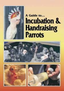 A Guide to Incubation and Handraising Parrots - Phil Digney