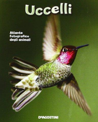 Uccelli - Atlante fotografico degli animali - De Agostini